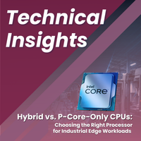 Hybrid vs. P-Core-Only CPUs: Choosing the Right Processor for Industrial Edge Workloads